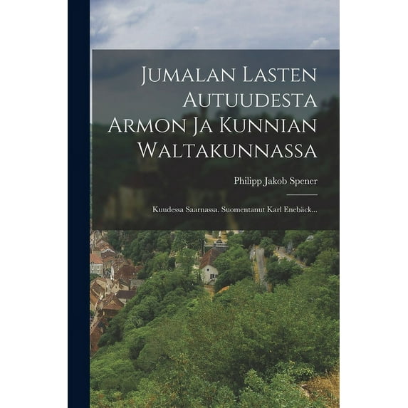 Jumalan Lasten Autuudesta Armon Ja Kunnian Waltakunnassa: Kuudessa Saarnassa. Suomentanut Karl Enebäck... (Paperback)