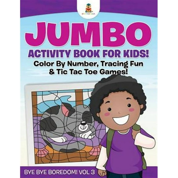 Jumbo Activity Book for Kids! Color By Number, Tracing Fun & Tic Tac Toe Games! Bye Bye Boredom! Vol 3 (Paperback)