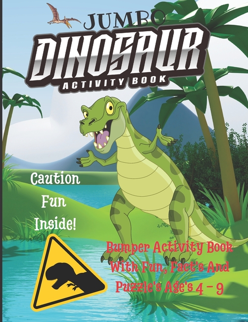 Jumbo Dinosaur Activity Book : Bumper Activity Book With Fun, Fact's And Puzzle's Ages 4 - 9: Stuffed to the brim with 150 pages of fun, the ultimate jumbo dinosaur activity gift book for all dino fans both boy's and girl's. (Paperback)