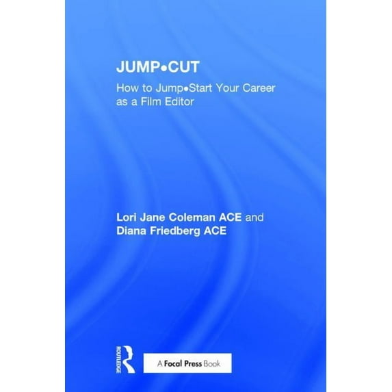 Jump-Cut: How to Jump-Start Your Career as a Film Editor, (Hardcover)