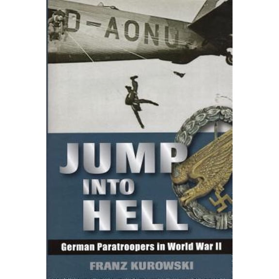 Pre-Owned Jump Into Hell: German Paratroopers in World War II (Hardcover) 081170582X 9780811705820