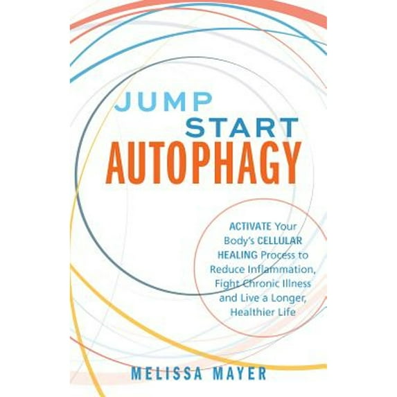 Pre-Owned Jump Start Autophagy: Activate Your Body's Cellular Healing Process to Reduce Inflammation, Fight Chronic Illness and Live a Longer, Healthier Life (Paperback) 1612439381 9781612439389