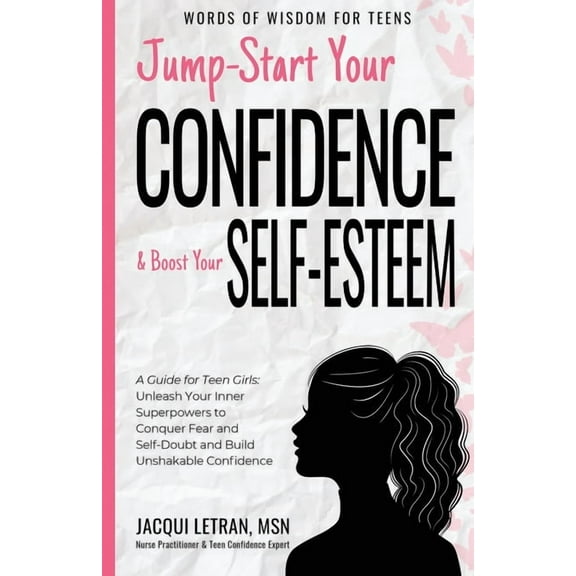 Words of Wisdom for Teens Jump-Start Your Confidence and Boost Your Self-Esteem: A Guide for Teen Girls: Unleash Your Inner Superpowers to Conquer, Book 3, (Paperback)