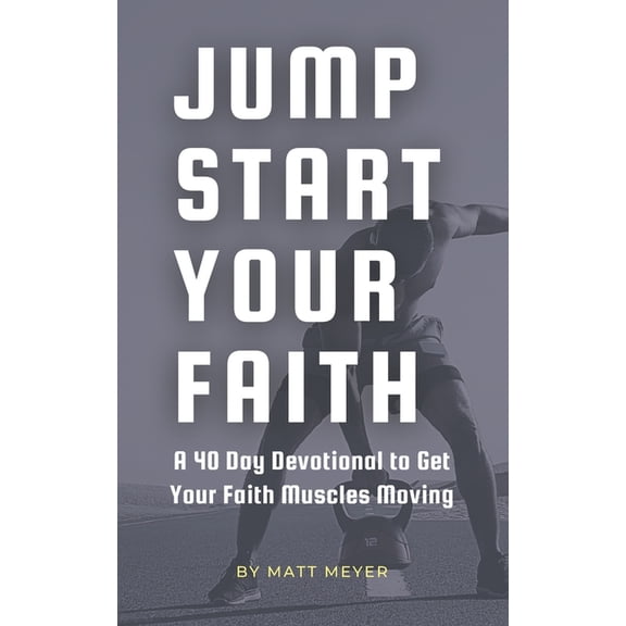 Jump Start Your Faith : A 40 Day Devotional to Get Your Faith Muscles Moving (Paperback)