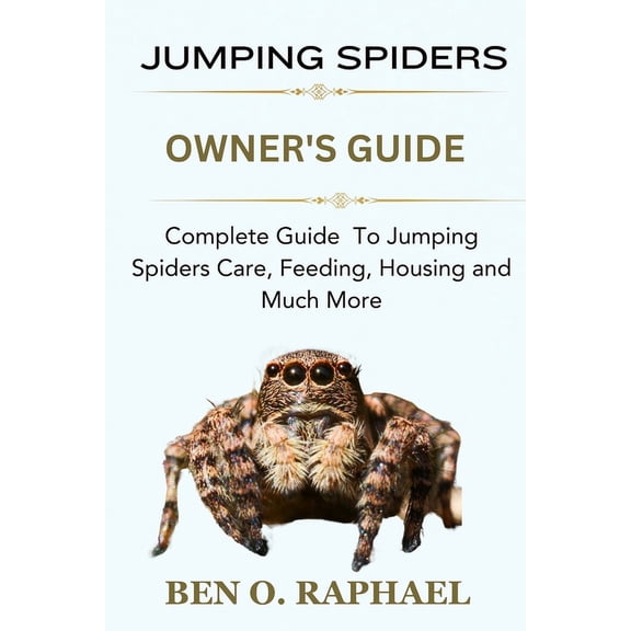 Jumping Spider: Complete Guide To Jumping Spiders Care, Feeding, Housing and Much More (Paperback)
