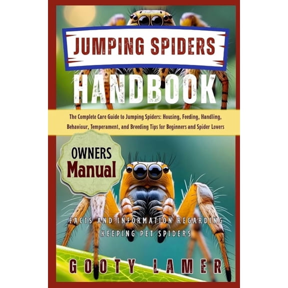 Jumping Spiders Handbook: The Complete Care Guide To Jumping Spiders: Housing, Feeding, Handling, Behaviour, Temperament, (Paperback)