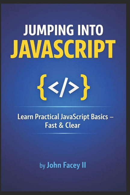Jumping into JavaScript: An Introduction to the Fundamentals of Web ...