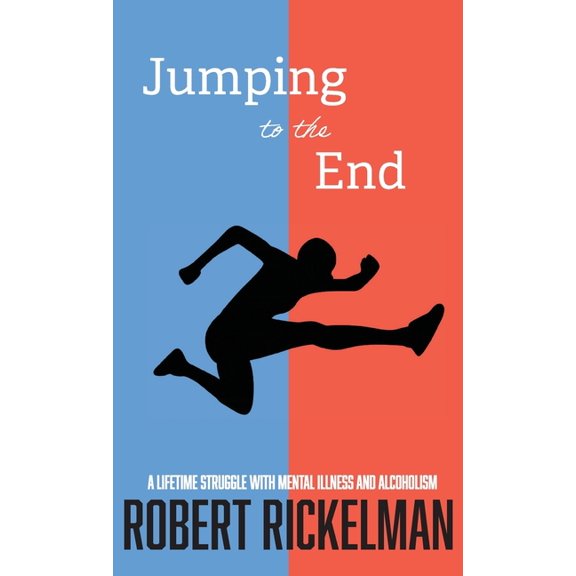Jumping to the End: A Lifetime Struggle with Mental Illness and Alcoholism: A Memoir, (Hardcover)