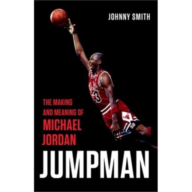 Jumpman The Making and Meaning of Michael Jordan (Hardback or Cased