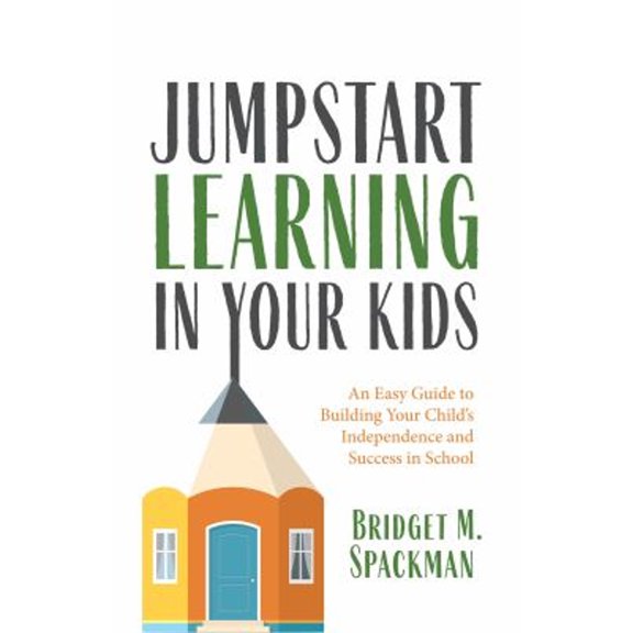 Pre-Owned Jumpstart Learning in Your Kids: An Easy Guide to Building Your Child's Independence and Success in School (Conscious Parenting for Successful Kids) (Paperback) 1642505315 9781642505313