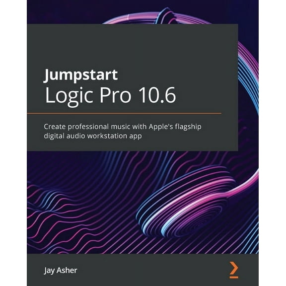 Jumpstart Logic Pro 10.6: Create professional music with Apple's flagship digital audio workstation app (Paperback)