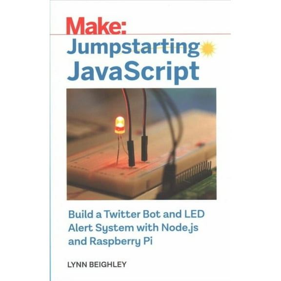 Jumpstarting JavaScript: Build a Twitter Bot and Led Alert System Using Node.Js and Raspberry Pi (Paperback)