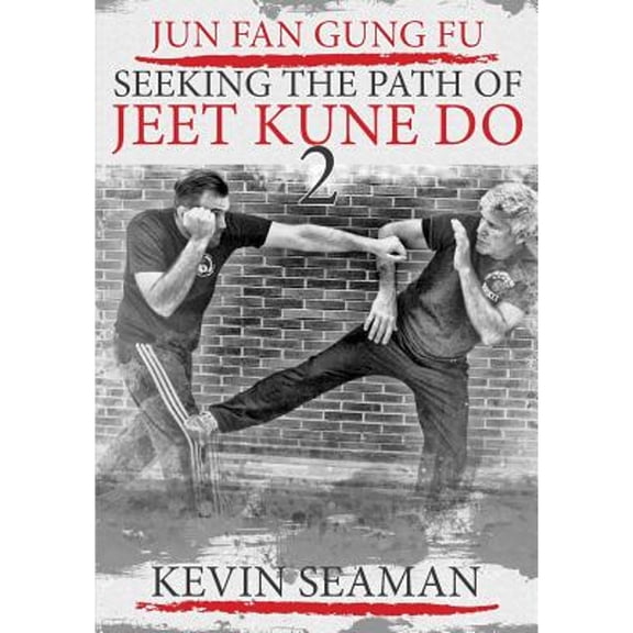 Jun Fan Gung Fu-Seeking the Path of Jeet Kune Do: Jun Fan Gung Fu-Seeking The Path Of Jeet Kune Do 2: Volume 2 (Paperback)