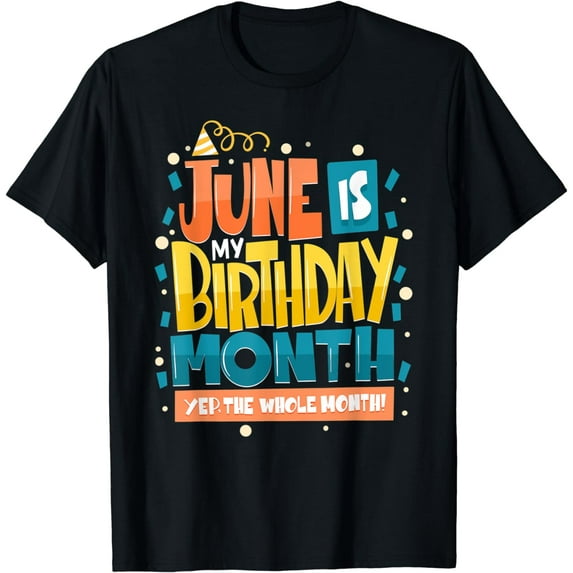 June Is My Birthday Month - Yep The Whole Month T-Shirt