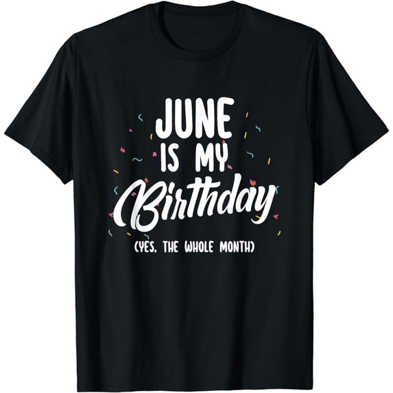 June Is My Birthday Yes The Whole Month Funny Sarcastic T-Shirt