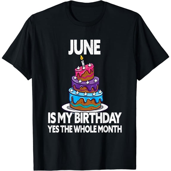 June Is My Birthday - Yes The Whole Month - June Birthday T-Shirt