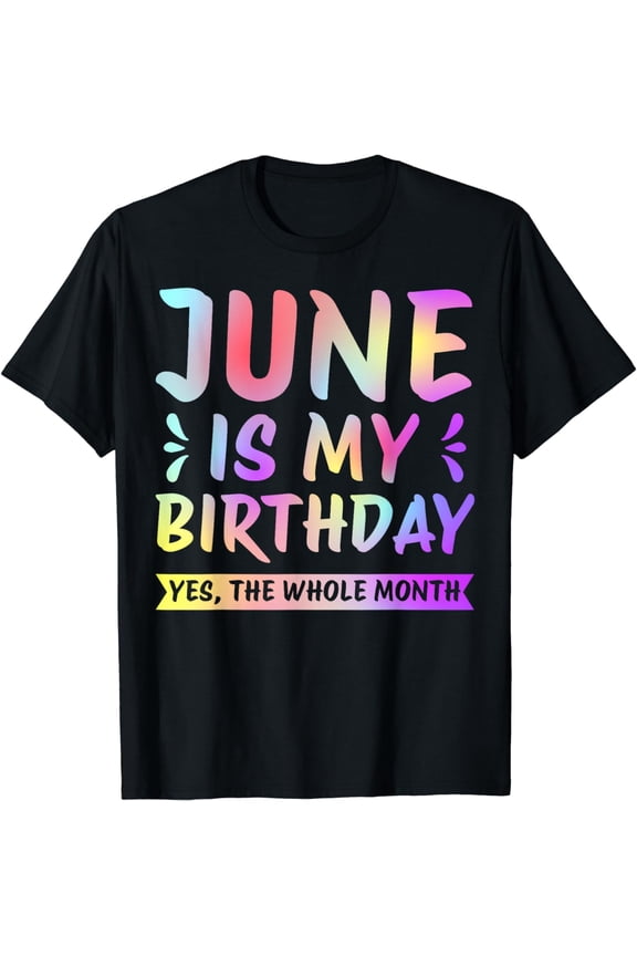 June is My Birthday Yes the Whole Month Funny June Bday T-Shirt