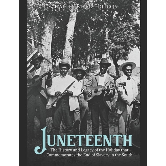 Juneteenth: The History and Legacy of the Holiday that Commemorates the End of Slavery in the South, (Paperback)