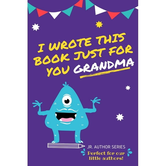 Junior Authors I Wrote This Book Just For You Grandma!: Fill In The Blank Book For Grandma/Mother's Day/Birthday's And Christmas For Ju, Book 2, (Paperback)