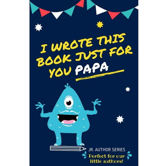 Junior Authors I Wrote This Book Just For You Papa!: Fill In The Blank Book For Papa/Father's Day/Birthday's And Christmas Fo, Book 6, (Paperback)