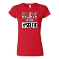 thumbnail image 1 of Junior Believe In Your Selfie Hashtag Funny Humor DT T-Shirt Tee, 1 of 2