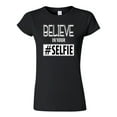 thumbnail image 1 of Junior Believe In Your Selfie Hashtag Funny Humor DT T-Shirt Tee, 1 of 2
