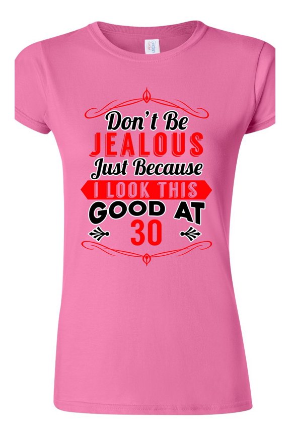 Junior Don't Be Jealous Just Because I Look This Good At 30 Funny DT T-Shirt Tee