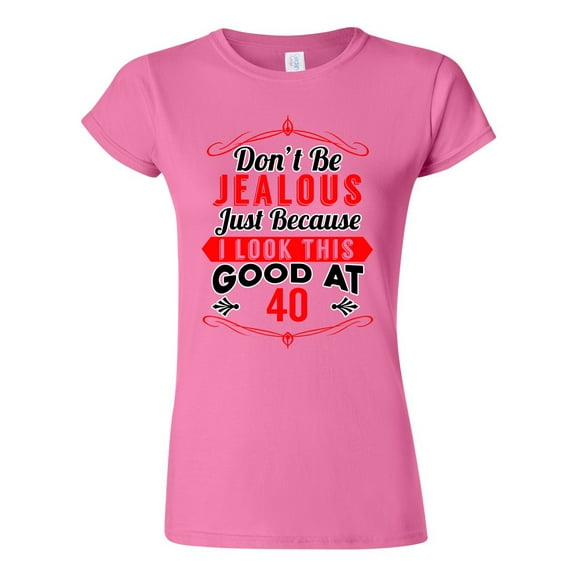 Junior Don't Be Jealous Just Because I Look This Good At 40 Funny DT T-Shirt Tee