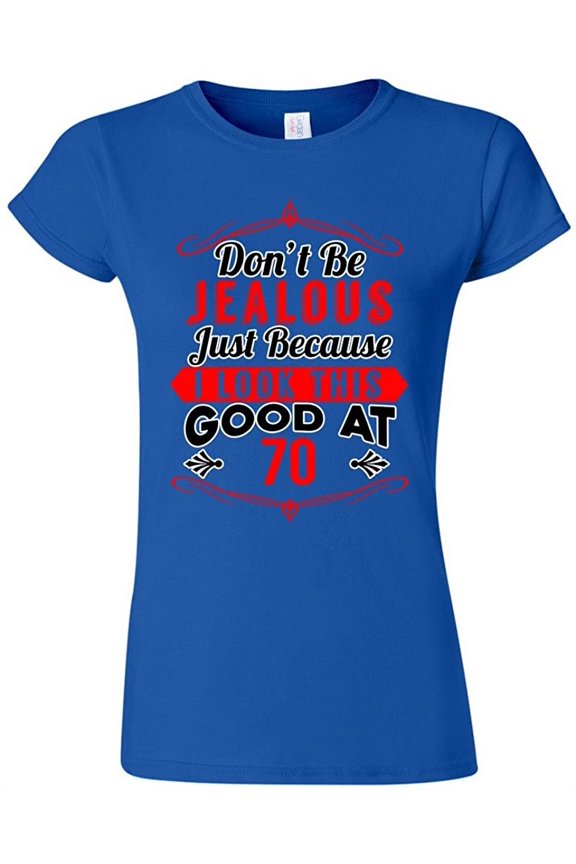 Junior Don't Be Jealous Just Because I Look This Good At 70 Funny DT T-Shirt Tee