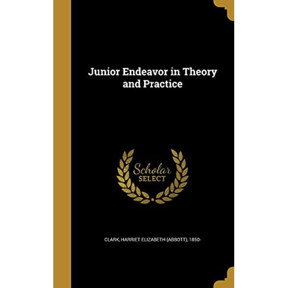 Junior Endeavor in Theory and Practice Hardcover 1373309466 9781373309464 Clark, Harriet Elizabeth Abbott 1850-