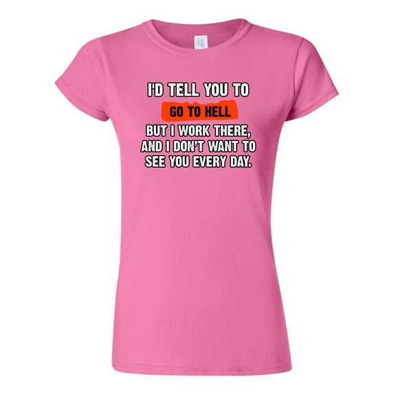 Junior I'd Tell You To Go To Hell But I Work There Funny Humor DT T-Shirt Tee