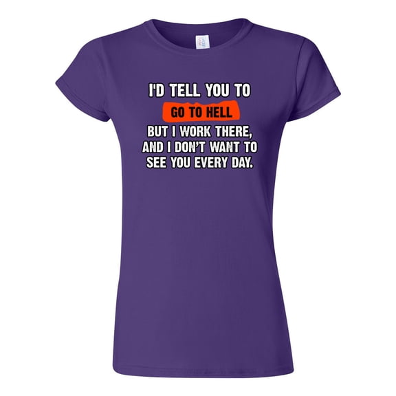 Junior I'd Tell You To Go To Hell But I Work There Funny Humor DT T-Shirt Tee