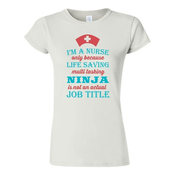 Junior I'm A Nurse Only Because Life Saving Multi Tasking Ninja Is Not An Actual Job Title Funny DT T-Shirt Tee