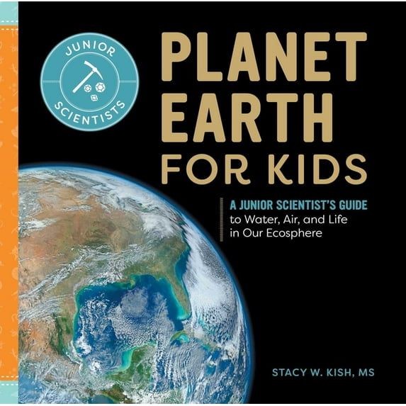 Junior Scientists Planet Earth for Kids: A Junior Scientist's Guide to Water, Air, and Life in Our Ecosphere, (Hardcover)