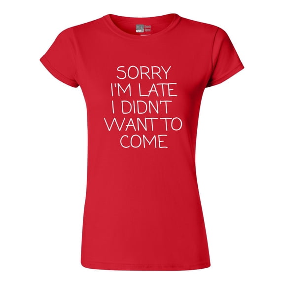 Junior Sorry I'm Late I Didn't Want To Come Funny Quotes DT T-Shirt Tee