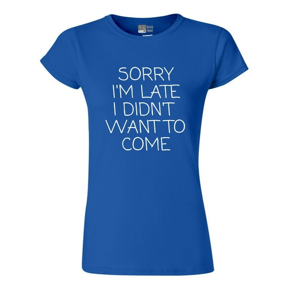 Junior Sorry I'm Late I Didn't Want To Come Funny Quotes DT T-Shirt Tee