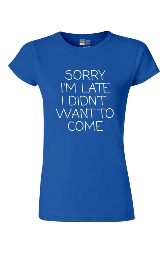 Junior Sorry I'm Late I Didn't Want To Come Funny Quotes DT T-Shirt Tee