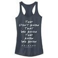 thumbnail image 1 of Junior's Friends They Don't Know We Know Quote  Racerback Tank Top, 1 of 3