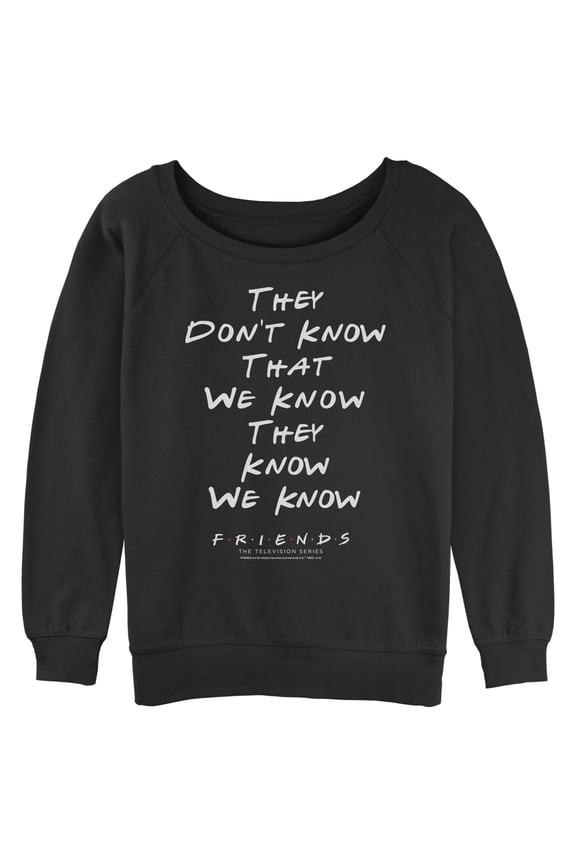 Junior's Friends They Don't Know We Know Quote Sweatshirt