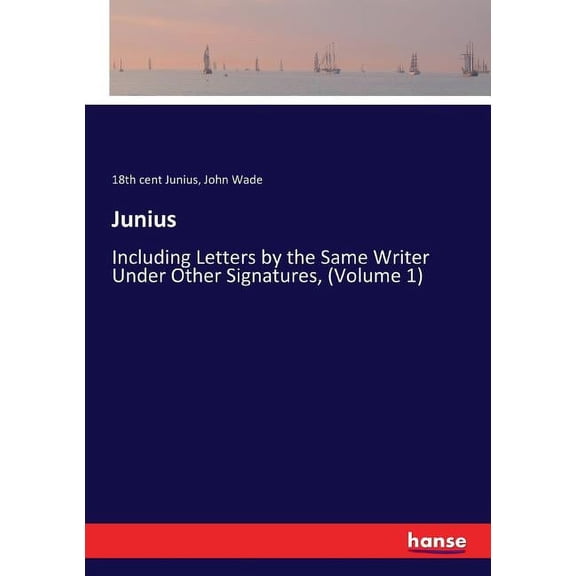 Junius: Including Letters by the Same Writer Under Other Signatures, (Volume 1), (Paperback)