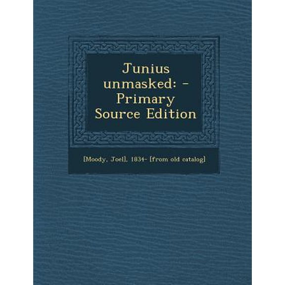 Junius Unmasked Paperback Edition - Primary Source