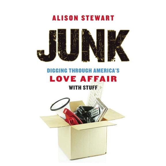 Junk: Digging Through America's Love Affair with Stuff, (Paperback)
