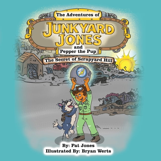 Junkyard Jones The Adventures of Junkyard Jones and Pepper the Pup: The Secret of Scrapyard Hill, Book 1, (Paperback)