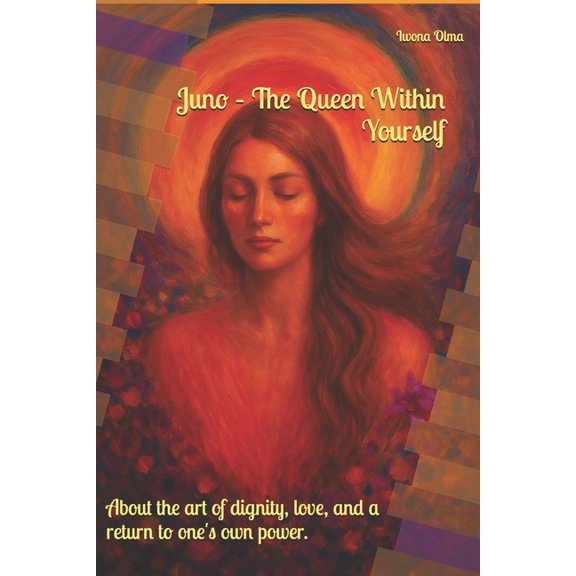 Juno - The Queen Within Yourself: About the art of dignity, love, and a return to one's own power., (Paperback)