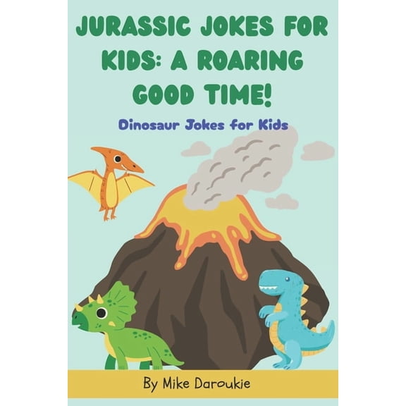 Jurassic Jokes for Kids: A Roaring Good Time!: Jurassic Jokes for Kids: 100+ Clean and Silly Dinosaur Jokes for Boys and, (Paperback)