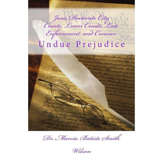 Juris Doctorate City Courts, Lower Courts, Law Enforcement and Coroner: Undue Prejudice, (Paperback)