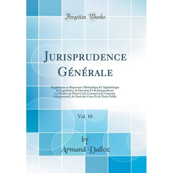 Jurisprudence Générale, Vol. 10: Supplément Au Répertoire Méthodique Et Alphabétique de Legislation, de Doctrine Et de Jurisprudence En Matière de Droit Civil, Commercial, Criminel, Administratif, de