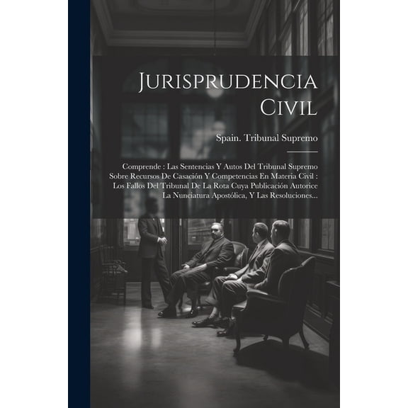 Jurisprudencia Civil: Comprende: Las Sentencias Y Autos Del Tribunal Supremo Sobre Recursos De Casacin Y Competencias E, (Paperback)