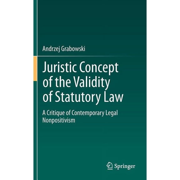 Juristic Concept of the Validity of Statutory Law: A Critique of Contemporary Legal Nonpositivism, (Hardcover)