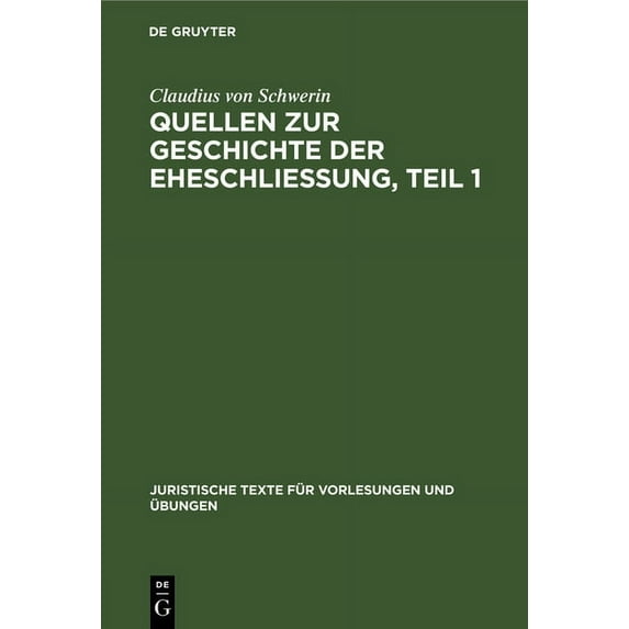 Juristische Texte Für Vorlesungen Und Übungen: Claudius Schwerin: Quellen Zur Geschichte Der Eheschliessung. Teil 1 (Hardcover)